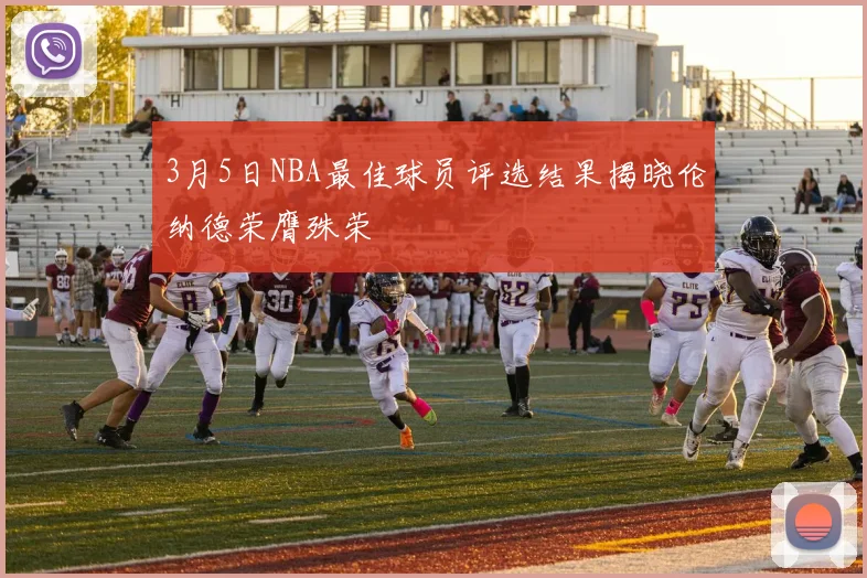 3月5日NBA最佳球员评选结果揭晓伦纳德荣膺殊荣
