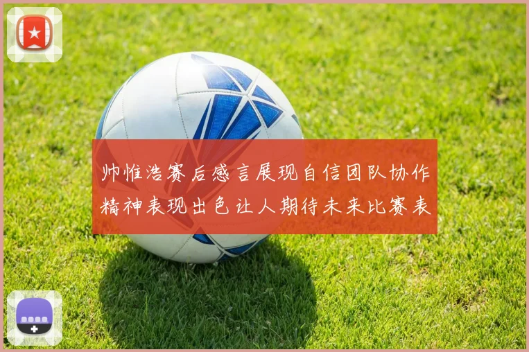 帅惟浩赛后感言展现自信团队协作精神表现出色让人期待未来比赛表现