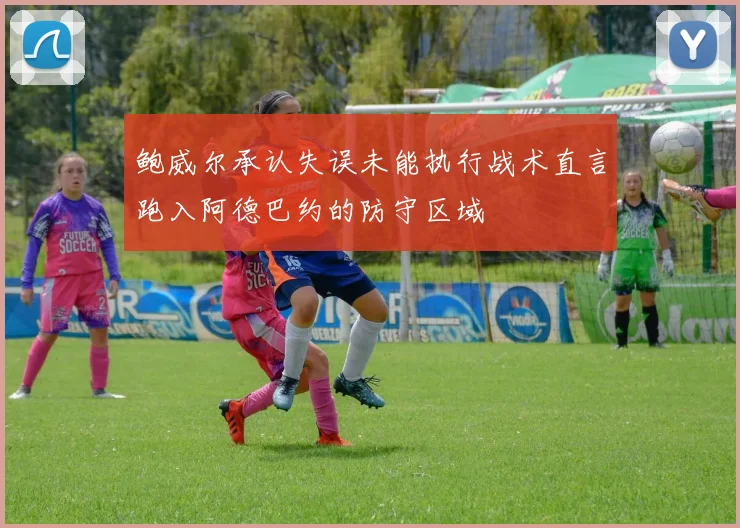 鲍威尔承认失误未能执行战术直言跑入阿德巴约的防守区域